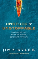 Unstuck & Unstoppable: Shake Off the Past, Find Your Purpose, Get on with Your Life 1951022165 Book Cover