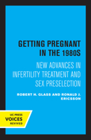 Getting Pregnant in the 1980's: New Advances in Infertility Treatment and Sex Preselection 0520308476 Book Cover