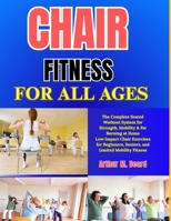 Chair Fitness for All Ages: The Complete Seated Workout System for Strength, Mobility & Fat Burning at Home Low-Impact Chair Exercises for Beginners, Seniors, and Limited Mobility Fitness B0GYZ4NF8Z Book Cover