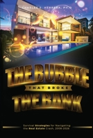 THE BUBBLE THAT BROKE THE BANK: Survival Strategies for Navigating the Real Estate Crash, 2008-2026 B0C91RM587 Book Cover