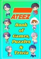 ATEEZ Book Of Games, Puzzles and Trivia: The Ultimate Puzzle Book for ATINY of All Ages 1777755298 Book Cover