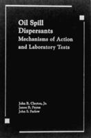 Oil Spill Dispersants Mechanisms of Action & Laboratory Tests 0873719468 Book Cover