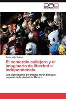El comercio callejero y el imaginario de libertad e independencia: Los significados del trabajo en un tianguis popular de la ciudad de México 3845488131 Book Cover