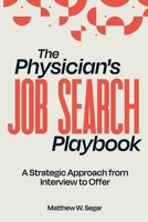 The Physician’s Job Search Playbook: A Strategic Approach from Interview to Offer B0F2YXXZP1 Book Cover