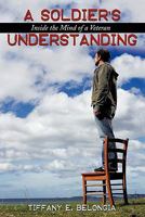 A Soldier's Understanding: Inside the Mind of a Veteran 1456749609 Book Cover