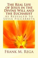 The Real Life of Jesus in the Divine Will and the Eucharist: As Revealed to Luisa Piccarreta 1986945596 Book Cover