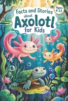 Facts and Stories About Axolotl for Kids: Axolotl Facts and Short Stories for Kids Ages 6–12 B0F5MHDNGD Book Cover