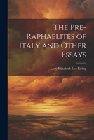 The Pre-Raphaelites of Italy and Other Essays 1021440760 Book Cover