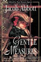 Gentle Measures in the Management and Training of the Young; or, The Principles on Which a Firm Parental Authority May Be Established and Maintained .. 151697400X Book Cover