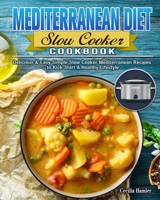 Mediterranean Diet Slow Cooker Cookbook: Delicious & Easy Simple Slow Cooker Mediterranean Recipes to Kick Start A Healthy Lifestyle 1649843461 Book Cover