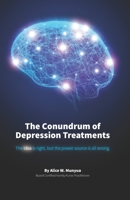 The Conundrum of Depression Treatments: The Idea is Right Idea, But the Power Source is all Wrong B0943PGHLJ Book Cover