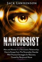 Narcissist: Men and Women In a Narcissistic Relationship: How to Escape from This Personality Disorder with Practical Strategies for Recovery Caused by Reciprocal Abuse 1072228637 Book Cover