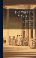 The Wife of Marobius: A Play 1021381349 Book Cover
