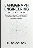 LangGraph Engineering with Python: Building Autonomous AI Agents, Workflow Orchestration Systems, and Intelligent Automation Pipelines B0G3T9LFF2 Book Cover