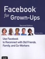 Facebook for Grown-Ups: Use Facebook to Reconnect With Old Friends, Family, and Co-workers 0789749025 Book Cover