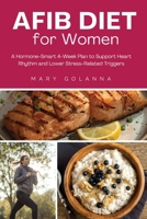 AFib Diet for Women: A Hormone-Smart 4-Week Plan to Support Heart Rhythm and Lower Stress-Related Triggers B0G4XCJBMJ Book Cover