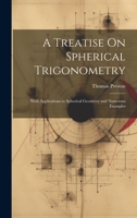 A Treatise On Spherical Trigonometry: With Applications to Spherical Geometry and Numerous Examples 1020282606 Book Cover