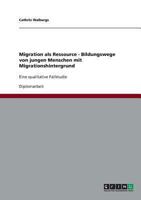 Migration als Ressource - Bildungswege von jungen Menschen mit Migrationshintergrund: Eine qualitative Fallstudie 3638854124 Book Cover