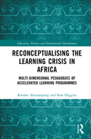 Reconceptualising the Learning Crisis: Multi-dimensional Pedagogies of African Accelerated Learning Programmes (Education, Poverty and International Development) 1032028475 Book Cover