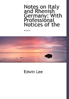 Notes On Italy And Rhenish Germany: With Professional Notices Of The Climates Of Nice, Pisa, Florence, Rome, And Naples 124107366X Book Cover