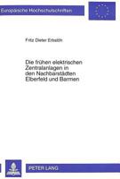 Die Fruehen Elektrischen Zentralanlagen in Den Nachbarstaedten Elberfeld Und Barmen: Beispiele Der Entstehung Kommunaler Stromversorgungen 3631477619 Book Cover