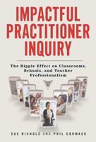 Impactful Practitioner Inquiry: The Ripple Effect on Classrooms, Schools, and Teacher Professionalism 0807756725 Book Cover