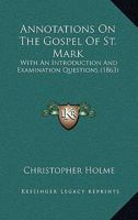 Annotations On The Gospel Of St. Mark: With An Introduction And Examination Questions 1165306263 Book Cover