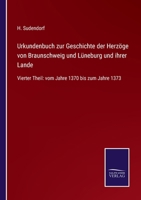 Urkundenbuch zur Geschichte der Herzöge von Braunschweig und Lüneburg und ihrer Lande: Vierter Theil: vom Jahre 1370 bis zum Jahre 1373 3375000286 Book Cover