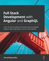 Full Stack Development with Angular and GraphQL: Learn to build scalable monorepo and a complete Angular app using Apollo, Lerna, and GraphQL 1800202466 Book Cover
