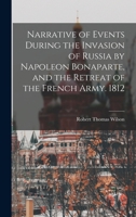 Narrative of Events during the Invasion of Russia by Napoleon Bonaparte and the Retreat of the French Army, 1812 1016965974 Book Cover