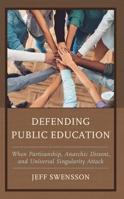 Defending Public Education: When Partisanship, Anarchic Dissent, and Universal Singularity Attack 1475873816 Book Cover