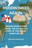Hoodwinked Again: Making Sense of Free Trade, the CIA and the Story of This End Up Furniture Co. 1482042916 Book Cover