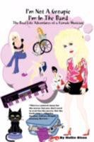 I'm Not a Groupie I'm in the Band: The Real Life Adventures of a Female Musician 0615209939 Book Cover