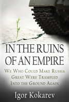 In the Ruins of an Empire: We Who Could Make Russia Great Were Trampled into the Ground Again B0GL4RGSMQ Book Cover