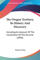 The Oregon Territory, Its History and Discovery 1508787085 Book Cover