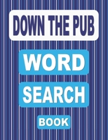 DOWN THE PUB Word Search Book: 50 Word Find Puzzles for Adults from Beers and Cocktails to Tabletop Sports and Wine B08V948KVR Book Cover