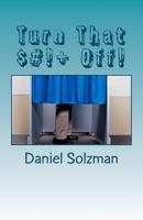 Turn That $#!+ Off!: Social Commentary on Politics, Sports, and Entertainment 1466259523 Book Cover