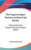 Die Gegenwartigen Parteien In Staat Und Kirche: Neunundzwanzig Akademische Vorlesungen (1863) 1168123879 Book Cover