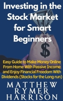 Investing in the Stock Market for Smart Beginners Easy Guide to Make Money Online With Passive Income and Enjoy Financial Freedom With Dividends B0C2YLH1GB Book Cover