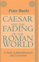 Caesar and the Fading of the Roman World: A Study in Republicanism and Caesarism 1138507857 Book Cover