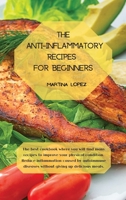 The Anti-Inflammatory Recipes for Beginners: The best cookbook where you will find many recipes to improve your physical condition. Reduce ... diseases without giving up delicious meals. 1914121945 Book Cover