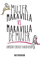 Mujer Maravilla vs Maravilla de Mujer: Empodérate! Construye tu mejor versión. (Spanish Edition) 1691951706 Book Cover