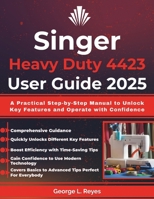 Singer Heavy Duty 4423 User Guide 2025: A Practical Step-by-Step Manual to Unlock Key Features and Operate with Confidence B0FQTWVHM2 Book Cover