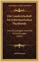 Die Landwirtschaft Im Schweizerischen Flachlande: Ihre Grundlagen Und Ihre Einrichtungen (1897) 1168445493 Book Cover