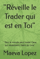 "Réveille le Trader qui est en Toi": " Tout le monde peut trader. Ceux qui réussissent lisent ce livre." (French Edition) B0F5DPRSJJ Book Cover