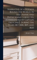 Narrative of a Voyage Round the World, in the Uranie and Physicienne Corvettes, Commanded by Captain Freycinet, During the Years 1817, 1818, 1819, and 1820 1275840094 Book Cover