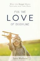 For the Love of Discipline: When the Gospel Meets Tantrums and Time-Outs 1629953571 Book Cover
