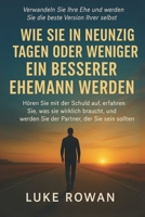 WIE SIE IN NEUNZIG TAGEN ODER WENIGER EIN BESSERER EHEMANN WERDEN: Hören Sie mit der Schuld auf, erfahren Sie, was sie wirklich braucht, und werden ... der Sie sein sollten. (German Edition) B0FNKMPF71 Book Cover