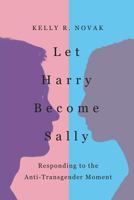 Let Harry Become Sally: Responding to the Anti-Transgender Moment 1948785056 Book Cover