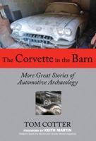 The Corvette in the Barn: More Great Stories of Automotive Archaeology 0760337977 Book Cover